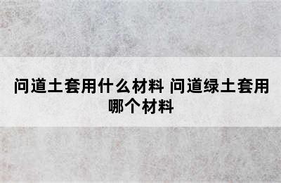 问道土套用什么材料 问道绿土套用哪个材料